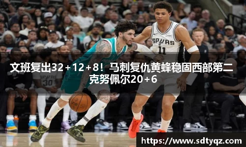 文班复出32+12+8！马刺复仇黄蜂稳固西部第二 克努佩尔20+6